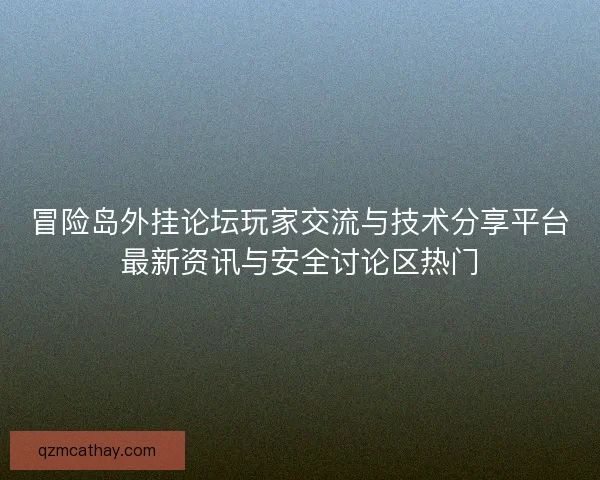 冒险岛外挂论坛玩家交流与技术分享平台最新资讯与安全讨论区热门 冒险岛外挂论坛玩家交流与技术分享平台最新资讯与安全讨论区热门