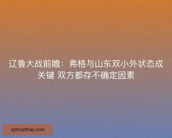 辽鲁大战前瞻：弗格与山东双小外状态成关键 双方都存不确定因素