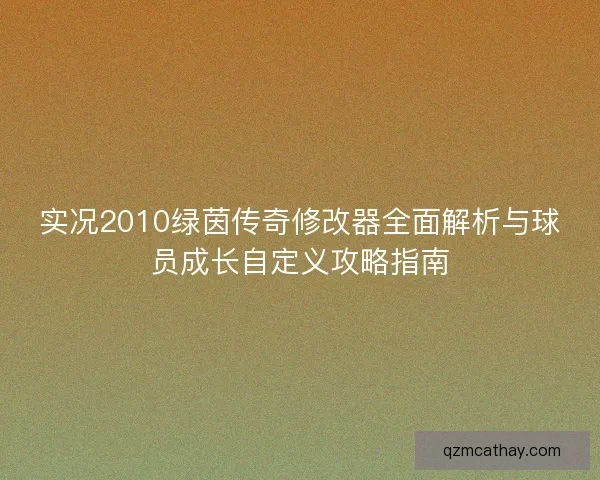实况2010绿茵传奇修改器全面解析与球员成长自定义攻略指南