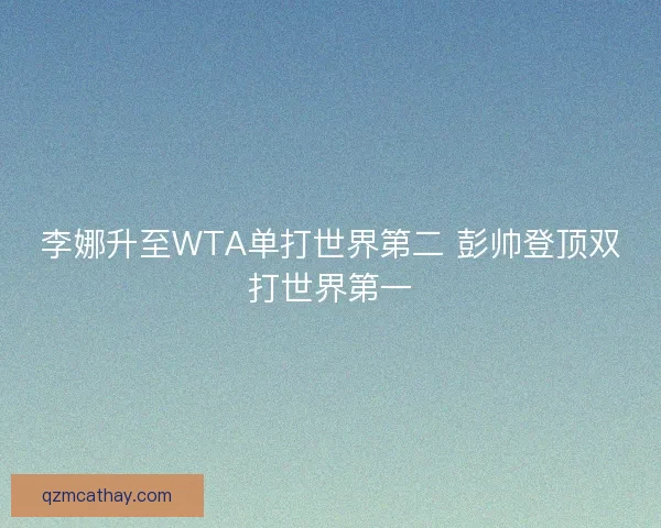 李娜升至WTA单打世界第二 彭帅登顶双打世界第一 李娜升至WTA单打世界第二 彭帅登顶双打世界第一