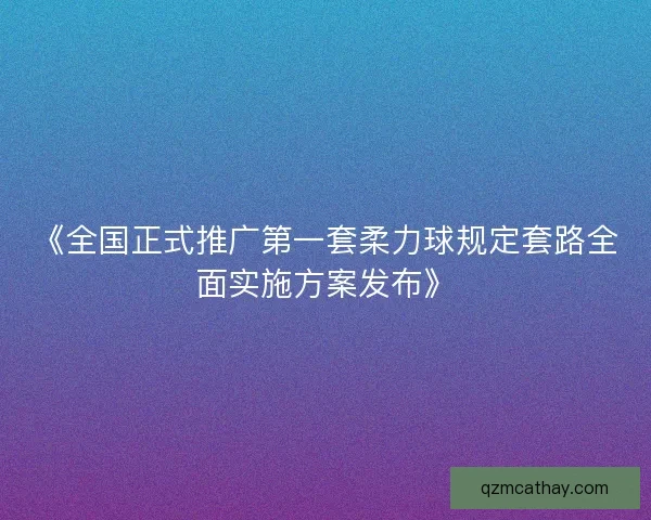 《全国正式推广第一套柔力球规定套路全面实施方案发布》