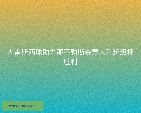 内雷斯两球助力那不勒斯夺意大利超级杯胜利